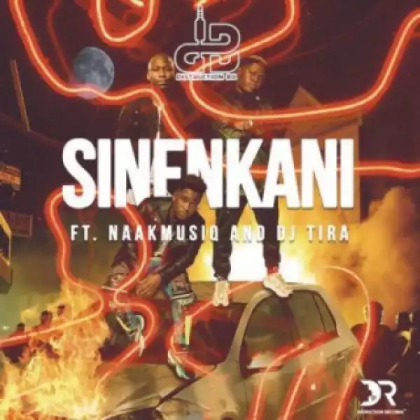 Distruction Boyz - Sinenkani ft. DJ Tira & NaakMusiQ